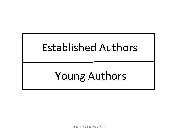Established Authors Young Authors CINVESTAV-IPN Dec 2, 2013 Established Authors Young Authors CINVESTAV-IPN Dec 2, 2013