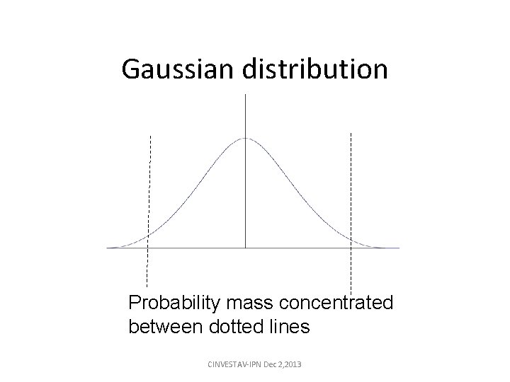 Gaussian distribution Probability mass concentrated between dotted lines CINVESTAV-IPN Dec 2, 2013 Gaussian distribution Probability mass concentrated between dotted lines CINVESTAV-IPN Dec 2, 2013