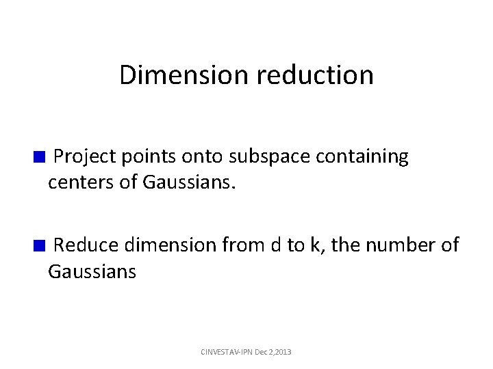 Dimension reduction Project points onto subspace containing centers of Gaussians. Reduce dimension from d Dimension reduction Project points onto subspace containing centers of Gaussians. Reduce dimension from d