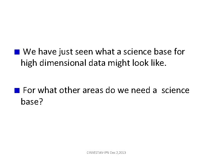 We have just seen what a science base for high dimensional data might look We have just seen what a science base for high dimensional data might look