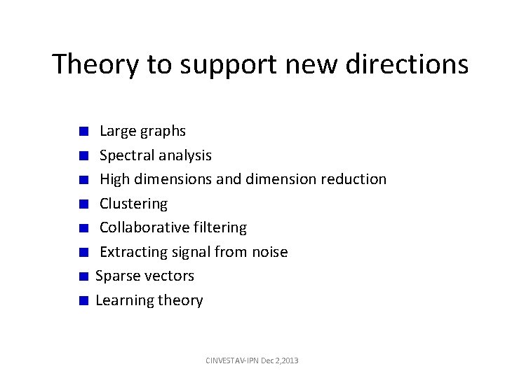 Theory to support new directions Large graphs Spectral analysis High dimensions and dimension reduction Theory to support new directions Large graphs Spectral analysis High dimensions and dimension reduction