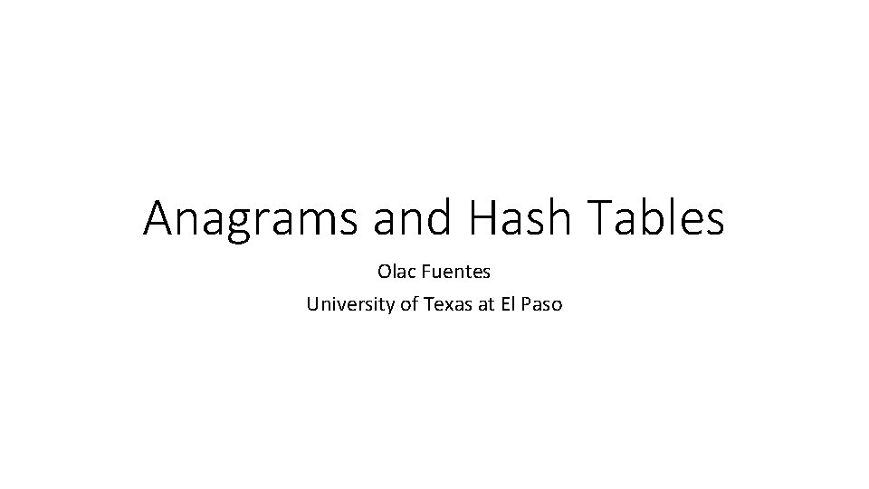 Anagrams and Hash Tables Olac Fuentes University of Texas at El Paso 