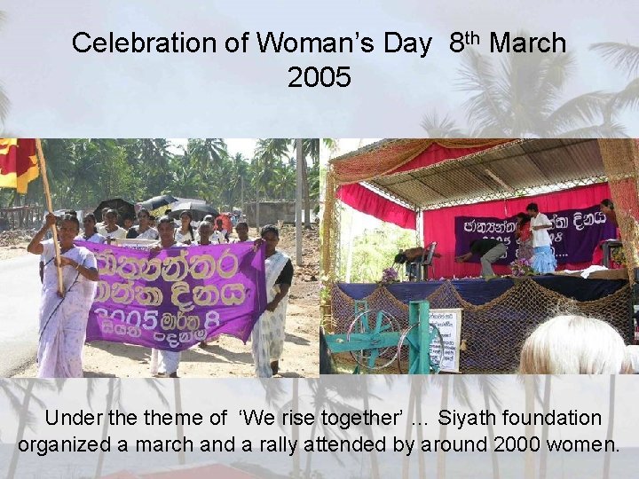 Celebration of Woman’s Day 8 th March 2005 Under theme of ‘We rise together’