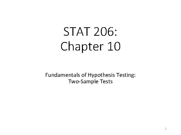 STAT 206: Chapter 10 Fundamentals of Hypothesis Testing: Two-Sample Tests 1 STAT 206: Chapter 10 Fundamentals of Hypothesis Testing: Two-Sample Tests 1