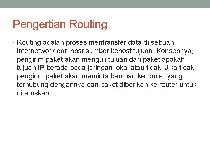 Pengertian Routing • Routing adalah proses mentransfer data di sebuah internetwork dari host sumber