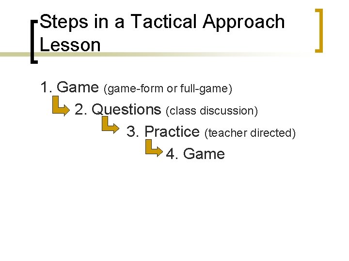 Steps in a Tactical Approach Lesson 1. Game (game-form or full-game) 2. Questions (class