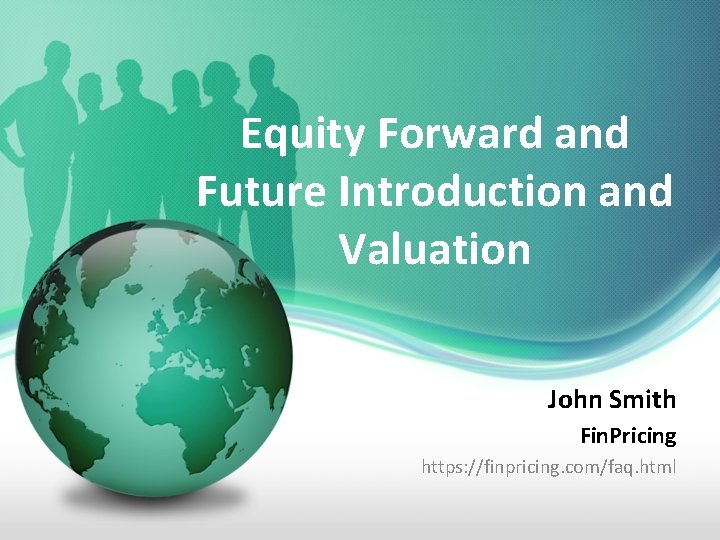 Equity Forward and Future Introduction and Valuation John Smith Fin. Pricing https: //finpricing. com/faq.