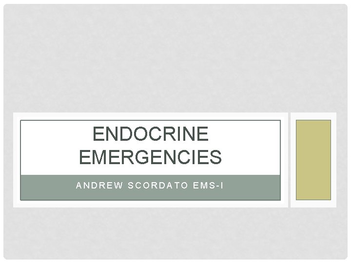 ENDOCRINE EMERGENCIES ANDREW SCORDATO EMS-I ENDOCRINE EMERGENCIES ANDREW SCORDATO EMS-I
