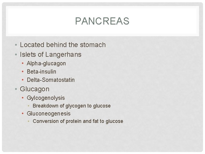 PANCREAS • Located behind the stomach • Islets of Langerhans • Alpha-glucagon • Beta-insulin PANCREAS • Located behind the stomach • Islets of Langerhans • Alpha-glucagon • Beta-insulin