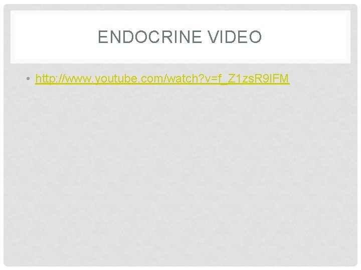 ENDOCRINE VIDEO • http: //www. youtube. com/watch? v=f_Z 1 zs. R 9 l. FM ENDOCRINE VIDEO • http: //www. youtube. com/watch? v=f_Z 1 zs. R 9 l. FM