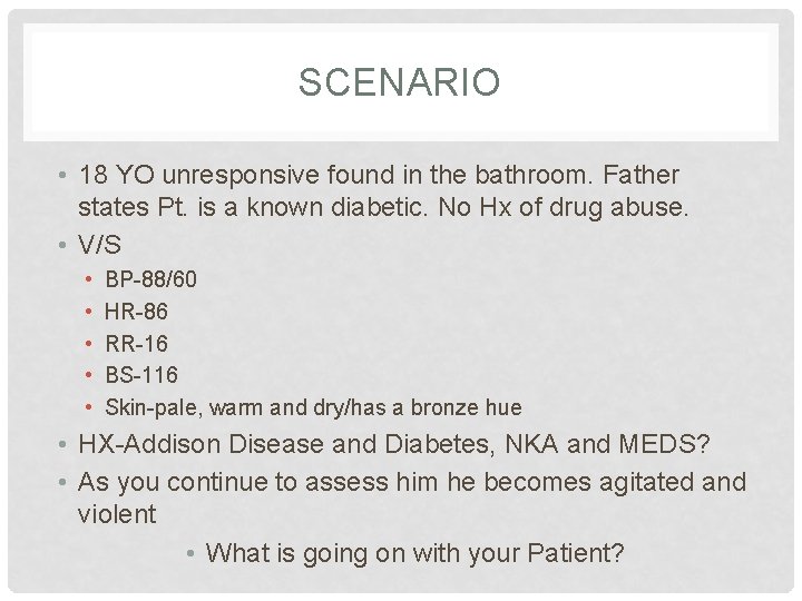 SCENARIO • 18 YO unresponsive found in the bathroom. Father states Pt. is a SCENARIO • 18 YO unresponsive found in the bathroom. Father states Pt. is a