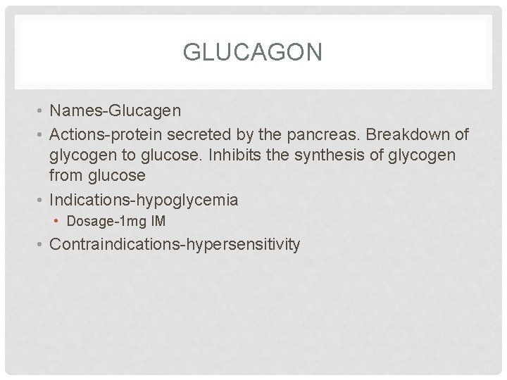 GLUCAGON • Names-Glucagen • Actions-protein secreted by the pancreas. Breakdown of glycogen to glucose. GLUCAGON • Names-Glucagen • Actions-protein secreted by the pancreas. Breakdown of glycogen to glucose.