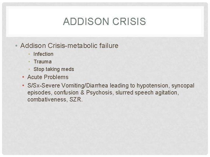 ADDISON CRISIS • Addison Crisis-metabolic failure • Infection • Trauma • Stop taking meds ADDISON CRISIS • Addison Crisis-metabolic failure • Infection • Trauma • Stop taking meds