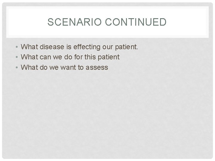 SCENARIO CONTINUED • What disease is effecting our patient. • What can we do SCENARIO CONTINUED • What disease is effecting our patient. • What can we do