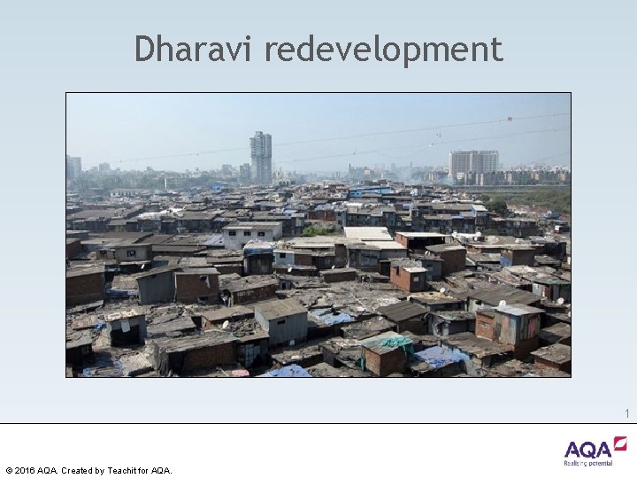 Dharavi redevelopment 1 © 2016 AQA. Created by Teachit for AQA. 