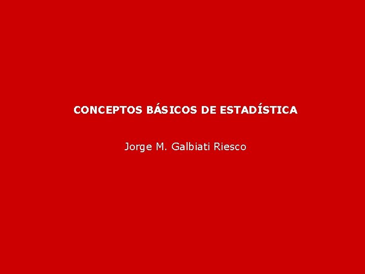CONCEPTOS BÁSICOS DE ESTADÍSTICA Jorge M. Galbiati Riesco 