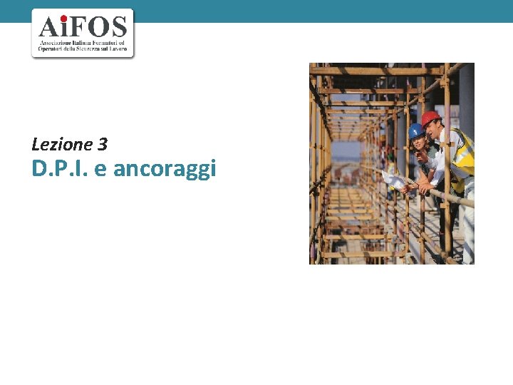 Lezione 3 D. P. I. e ancoraggi Lezione 3 D. P. I. e ancoraggi