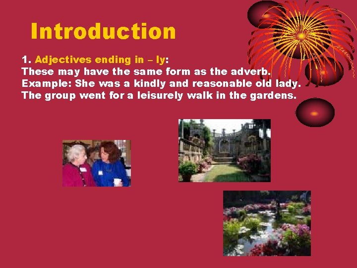 Introduction 1. Adjectives ending in – ly: These may have the same form as