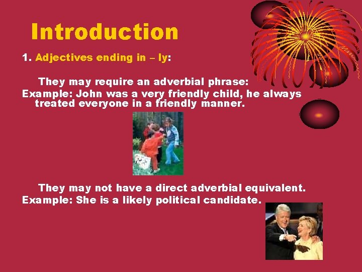 Introduction 1. Adjectives ending in – ly: They may require an adverbial phrase: Example: