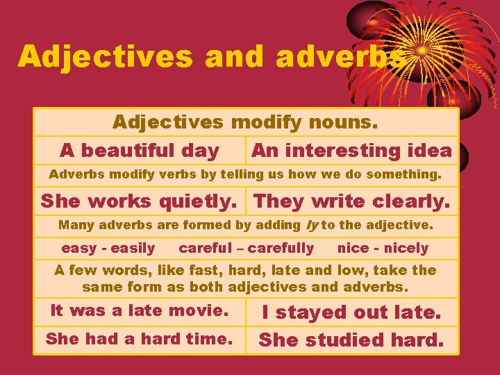 Adjectives and adverbs Adjectives modify nouns. A beautiful day An interesting idea Adverbs modify