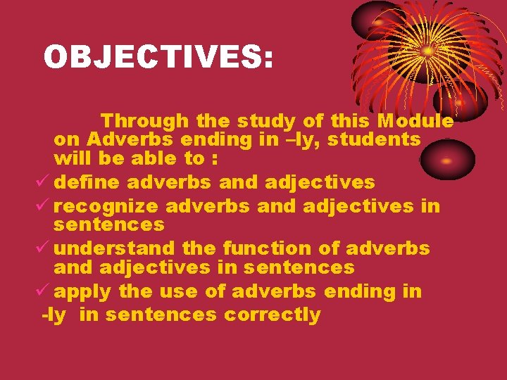 OBJECTIVES: Through the study of this Module on Adverbs ending in –ly, students will