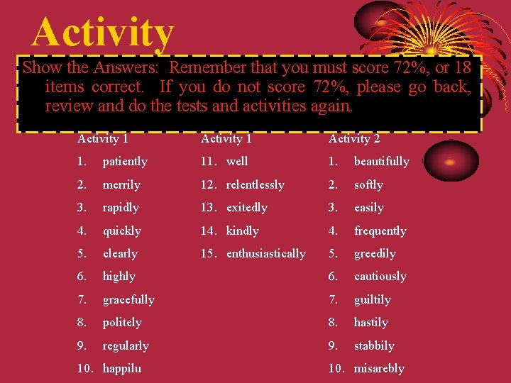 Activity Show the Answers: Remember that you must score 72%, or 18 items correct. Activity Show the Answers: Remember that you must score 72%, or 18 items correct.