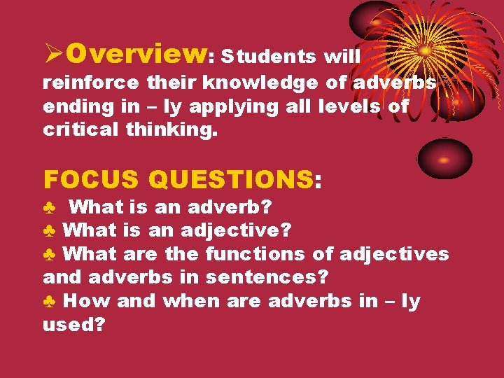 ØOverview: Students will reinforce their knowledge of adverbs ending in – ly applying all