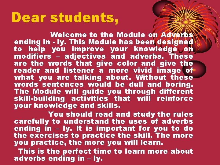 Dear students, Welcome to the Module on Adverbs ending in - ly. This Module