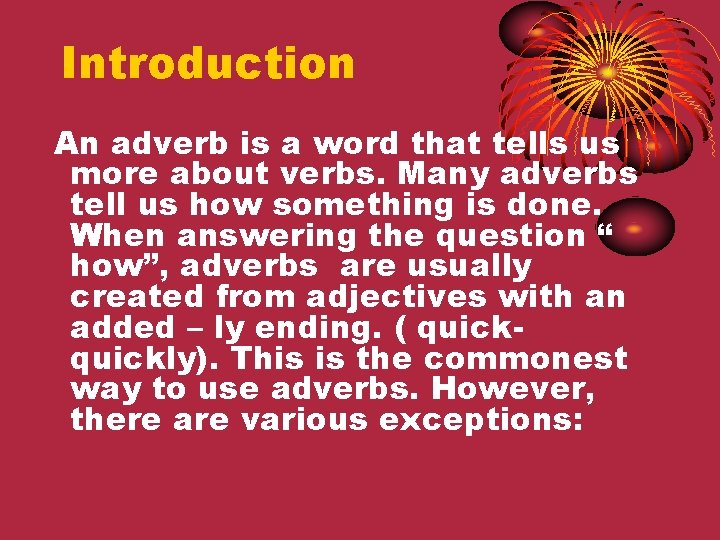 Introduction An adverb is a word that tells us more about verbs. Many adverbs Introduction An adverb is a word that tells us more about verbs. Many adverbs
