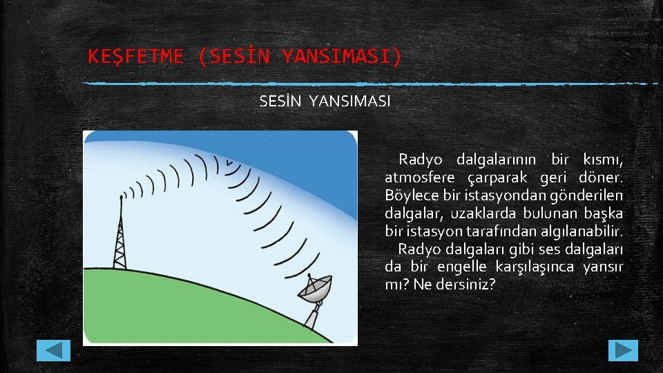 KEŞFETME (SESİN YANSIMASI) SESİN YANSIMASI Radyo dalgalarının bir kısmı, atmosfere çarparak geri döner. Böylece KEŞFETME (SESİN YANSIMASI) SESİN YANSIMASI Radyo dalgalarının bir kısmı, atmosfere çarparak geri döner. Böylece