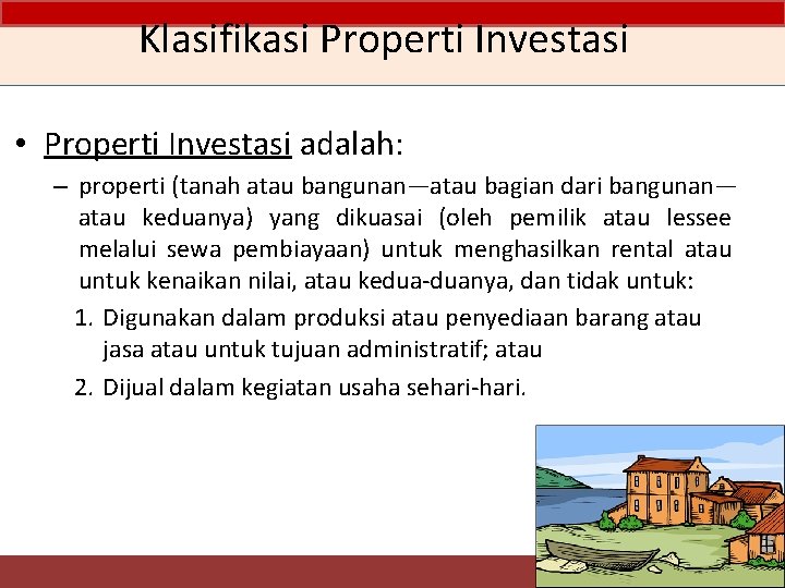 Klasifikasi Properti Investasi • Properti Investasi adalah: – properti (tanah atau bangunan—atau bagian dari