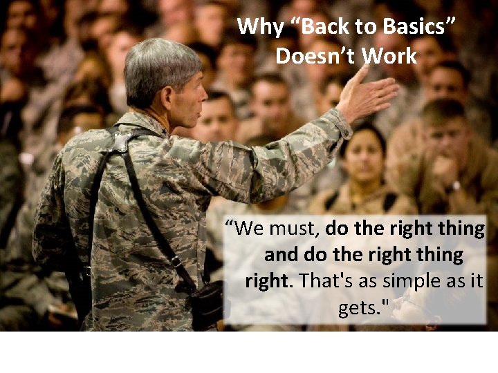 Why “Back to Basics” Doesn’t Work “We must, do the right thing and do