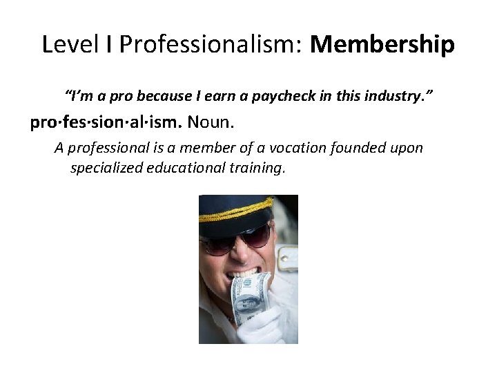 Level I Professionalism: Membership “I’m a pro because I earn a paycheck in this