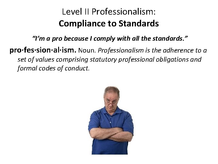 Level II Professionalism: Compliance to Standards “I’m a pro because I comply with all