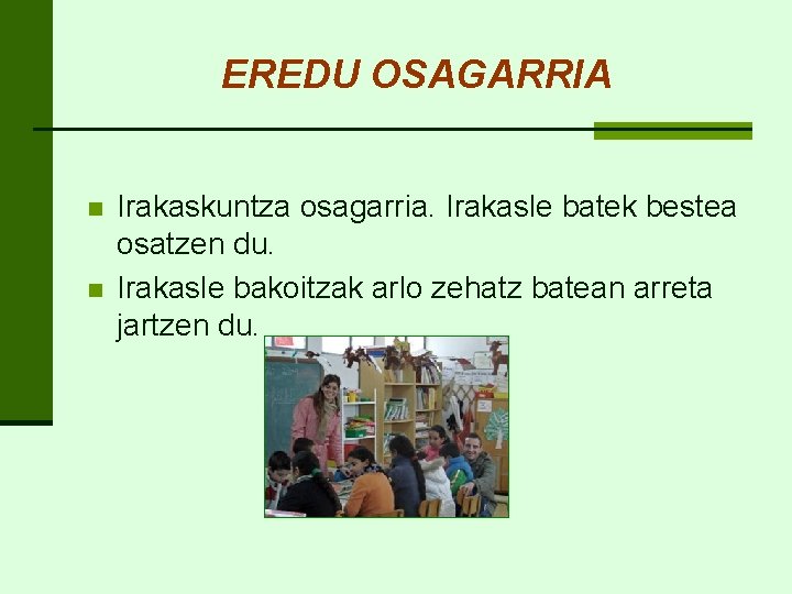 EREDU OSAGARRIA n n Irakaskuntza osagarria. Irakasle batek bestea osatzen du. Irakasle bakoitzak arlo