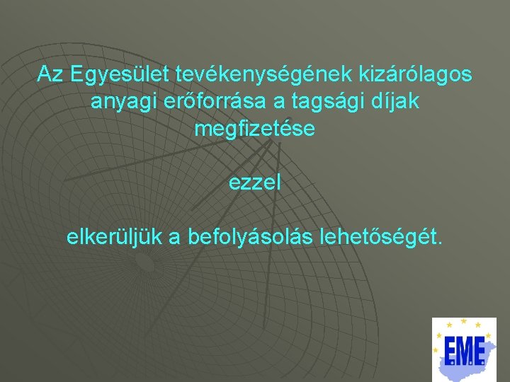 Az Egyesület tevékenységének kizárólagos anyagi erőforrása a tagsági díjak megfizetése ezzel elkerüljük a befolyásolás Az Egyesület tevékenységének kizárólagos anyagi erőforrása a tagsági díjak megfizetése ezzel elkerüljük a befolyásolás