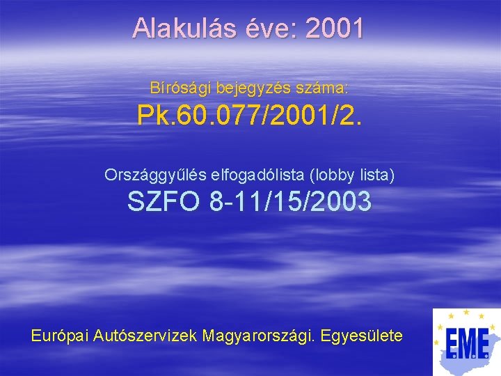 Alakulás éve: 2001 Bírósági bejegyzés száma: Pk. 60. 077/2001/2. Országgyűlés elfogadólista (lobby lista) SZFO