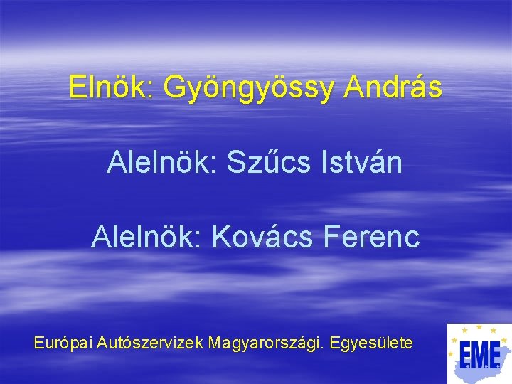 Elnök: Gyöngyössy András Alelnök: Szűcs István Alelnök: Kovács Ferenc Európai Autószervizek Magyarországi. Egyesülete Elnök: Gyöngyössy András Alelnök: Szűcs István Alelnök: Kovács Ferenc Európai Autószervizek Magyarországi. Egyesülete