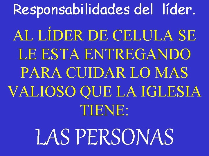 Responsabilidades del líder. AL LÍDER DE CELULA SE LE ESTA ENTREGANDO PARA CUIDAR LO