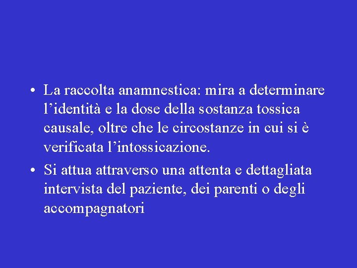  • La raccolta anamnestica: mira a determinare l’identità e la dose della sostanza