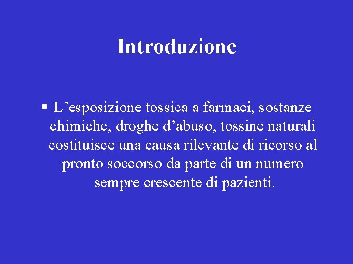 Introduzione § L’esposizione tossica a farmaci, sostanze chimiche, droghe d’abuso, tossine naturali costituisce una