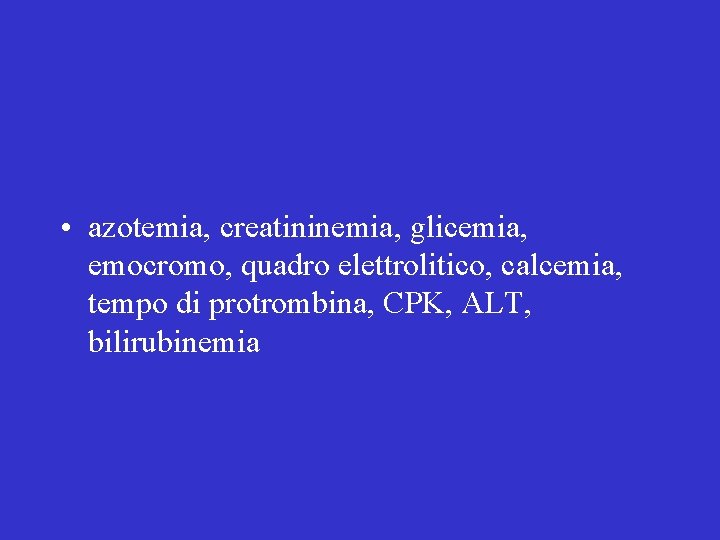  • azotemia, creatininemia, glicemia, emocromo, quadro elettrolitico, calcemia, tempo di protrombina, CPK, ALT,