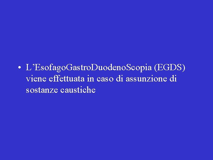  • L’Esofago. Gastro. Duodeno. Scopia (EGDS) viene effettuata in caso di assunzione di