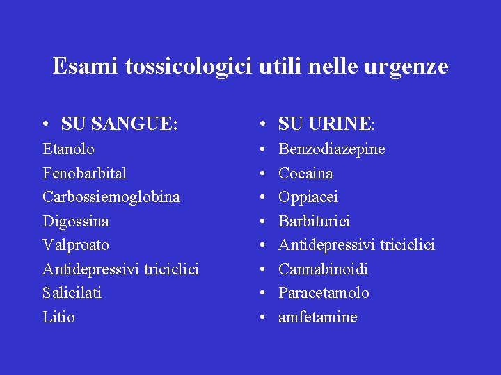 Esami tossicologici utili nelle urgenze • SU SANGUE: • SU URINE: Etanolo Fenobarbital Carbossiemoglobina