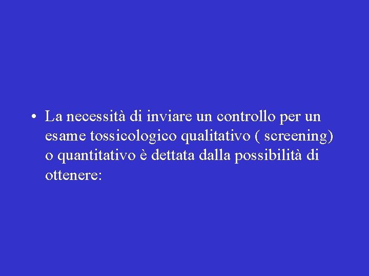  • La necessità di inviare un controllo per un esame tossicologico qualitativo (