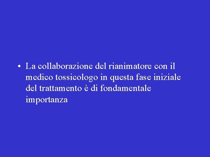  • La collaborazione del rianimatore con il medico tossicologo in questa fase iniziale