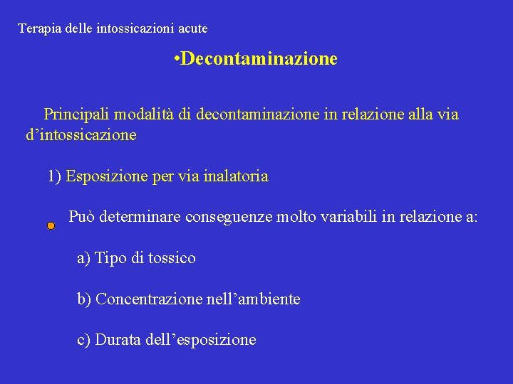 Terapia delle intossicazioni acute • Decontaminazione Principali modalità di decontaminazione in relazione alla via