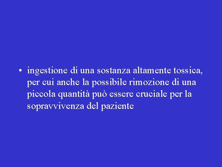  • ingestione di una sostanza altamente tossica, per cui anche la possibile rimozione