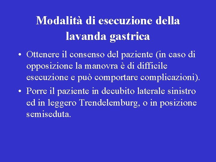 Modalità di esecuzione della lavanda gastrica • Ottenere il consenso del paziente (in caso