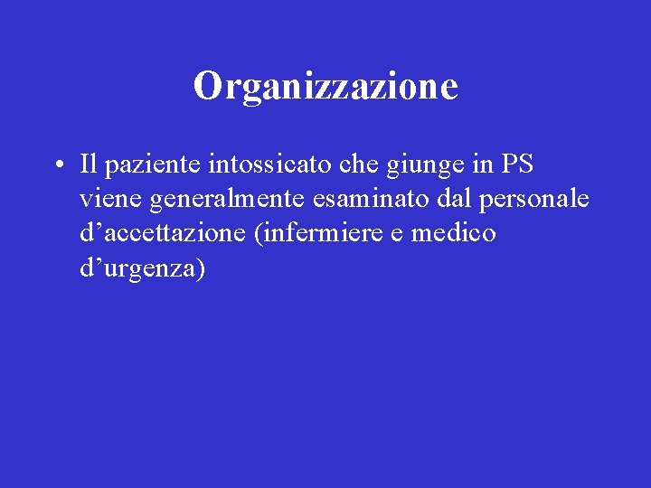 Organizzazione • Il paziente intossicato che giunge in PS viene generalmente esaminato dal personale